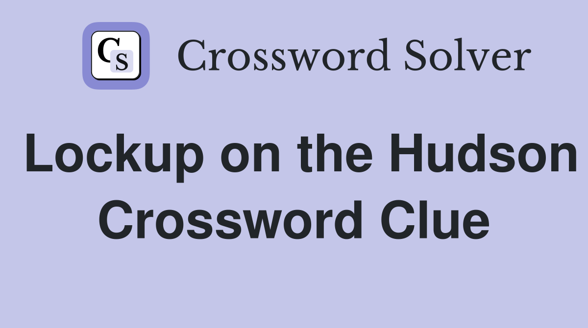 Lockup on the Hudson Crossword Clue