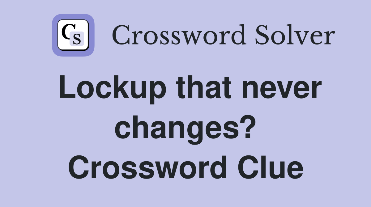 Lockup that never changes? Crossword Clue