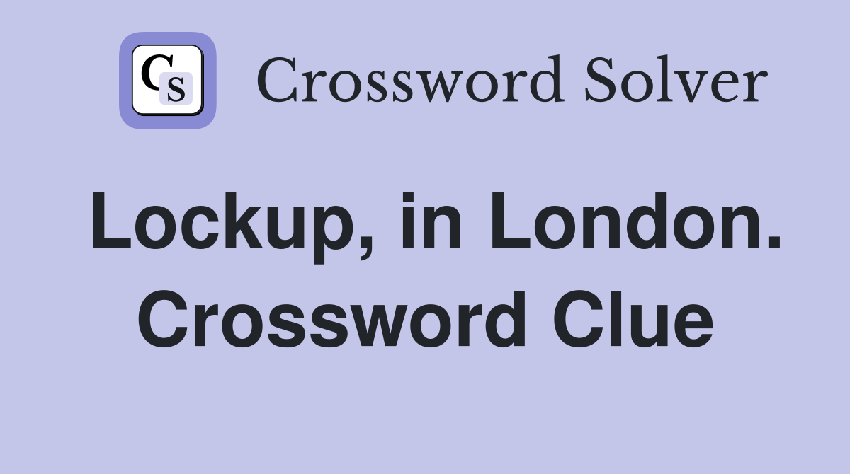 Lockup, in London. Crossword Clue