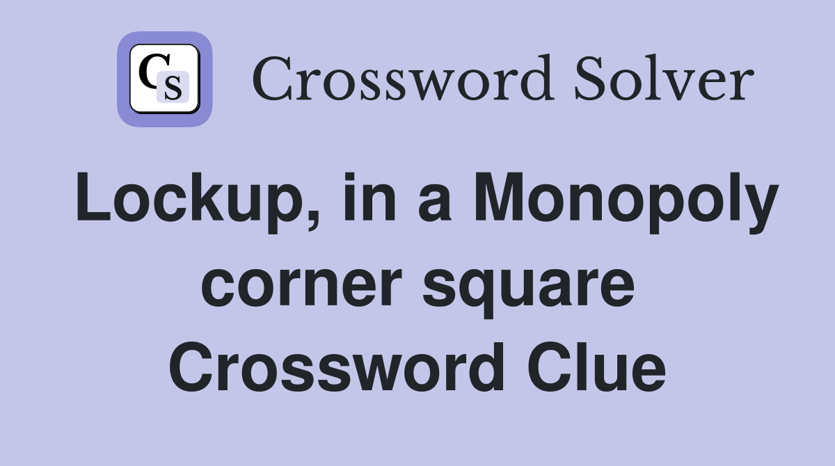 Lockup, in a Monopoly corner square Crossword Clue