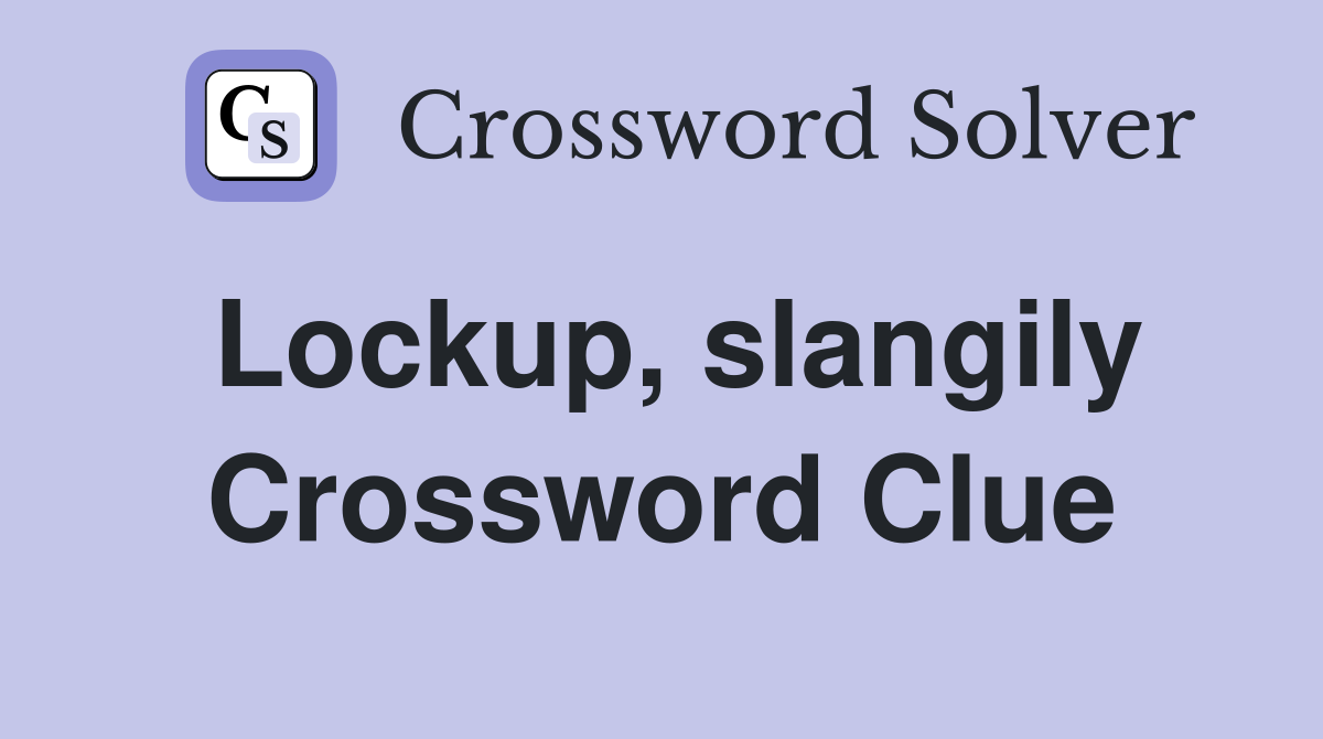 Lockup, slangily Crossword Clue