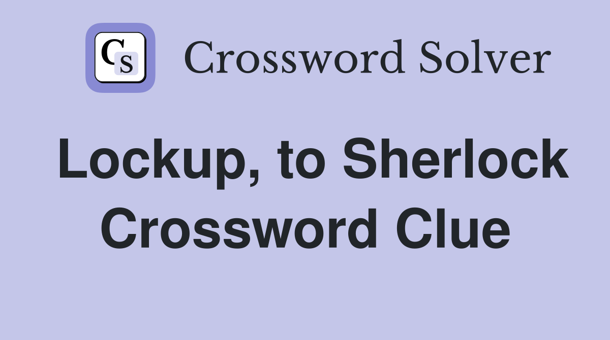 Lockup, to Sherlock Crossword Clue