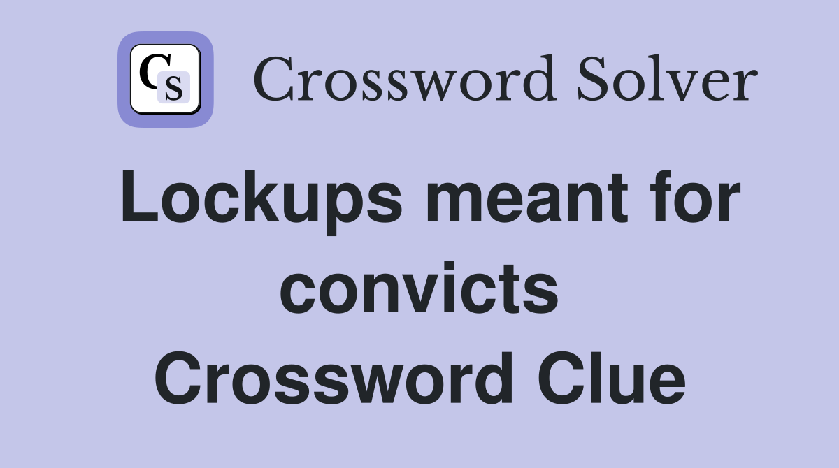 Lockups meant for convicts Crossword Clue