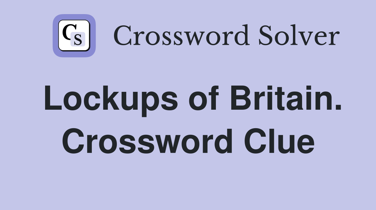 Lockups of Britain. Crossword Clue