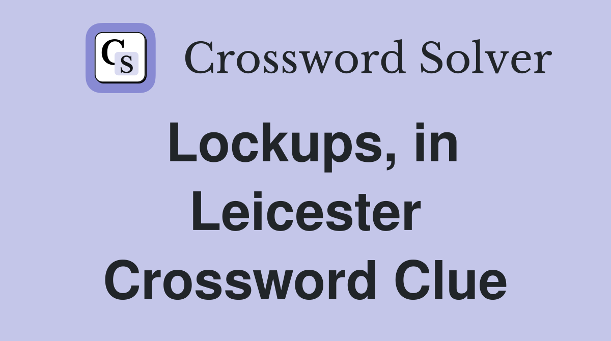 Lockups, in Leicester Crossword Clue