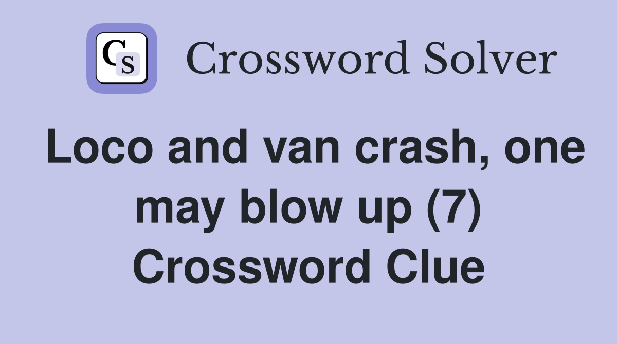 Loco and van crash, one may blow up (7) Crossword Clue