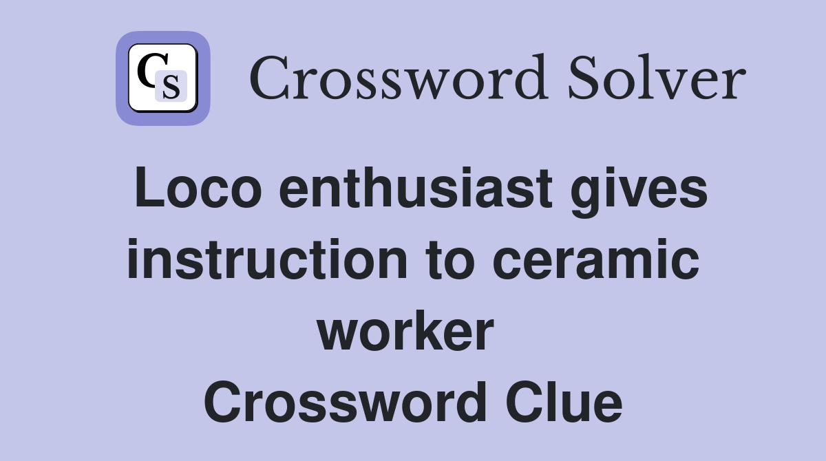 Loco enthusiast gives instruction to ceramic worker  Crossword Clue