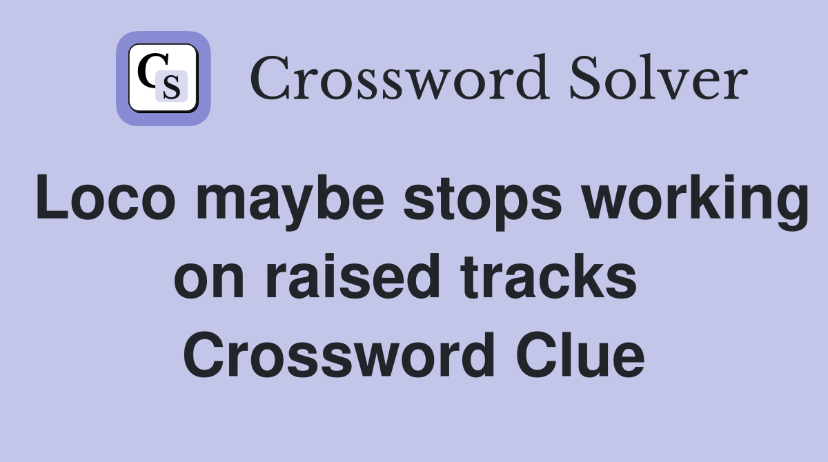 Loco maybe stops working on raised tracks  Crossword Clue