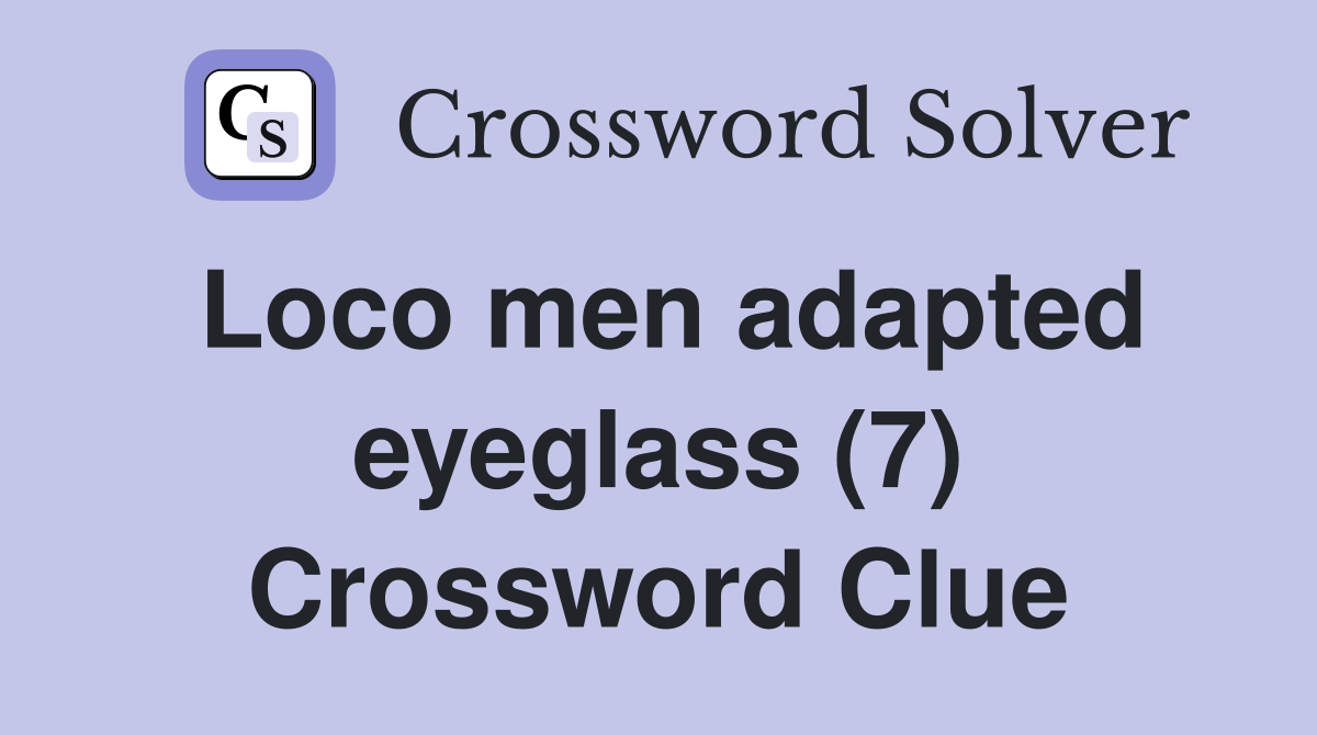 Loco men adapted eyeglass (7) Crossword Clue