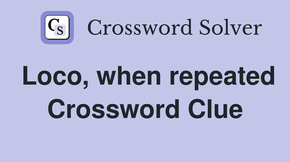 Loco, when repeated Crossword Clue