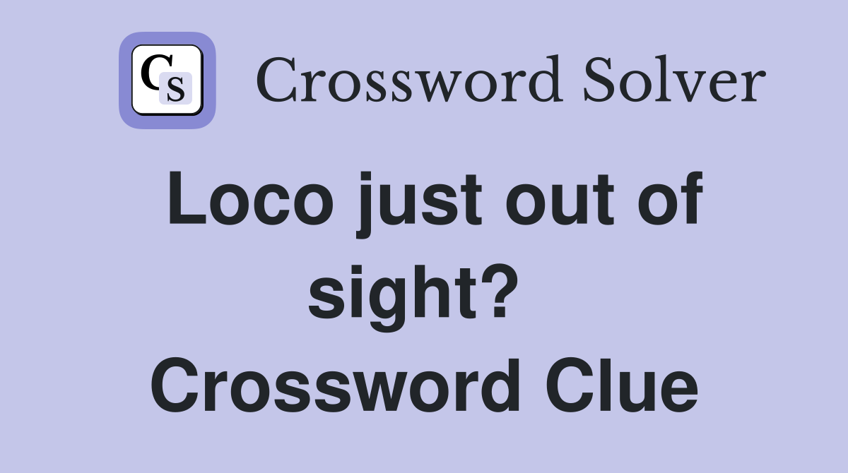 Loco just out of sight?  Crossword Clue
