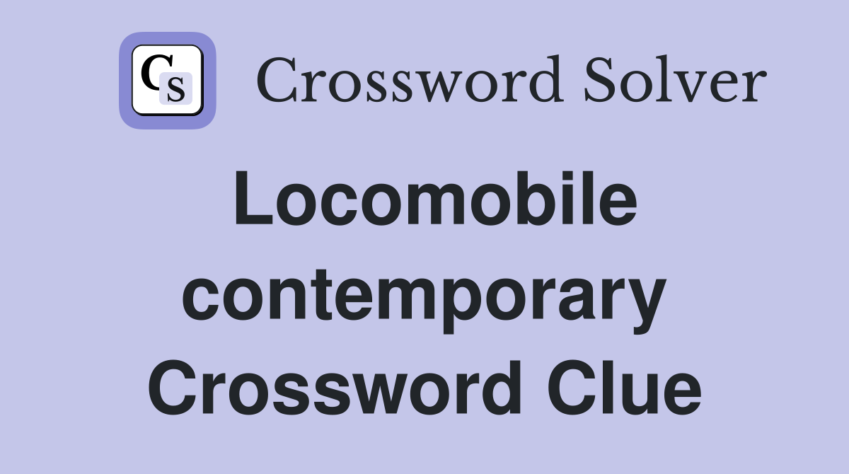 Locomobile contemporary Crossword Clue