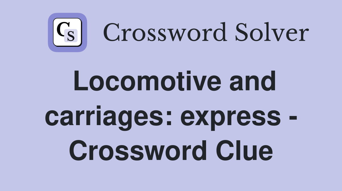 Locomotive and carriages: express - Crossword Clue