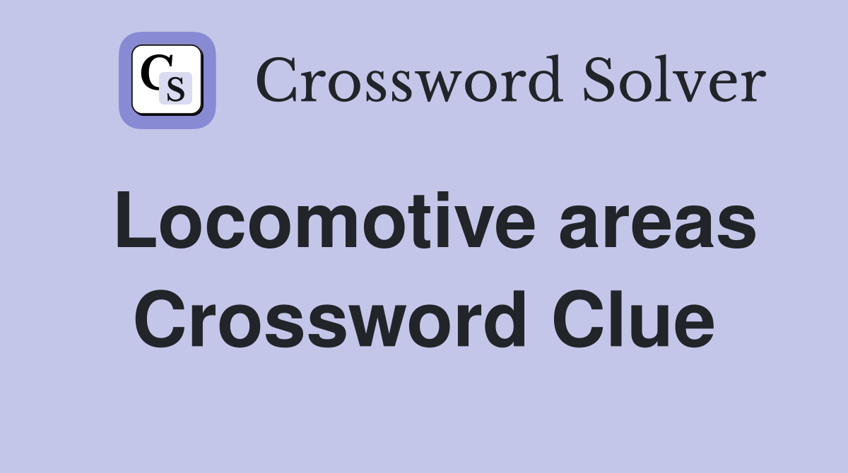 Locomotive areas Crossword Clue