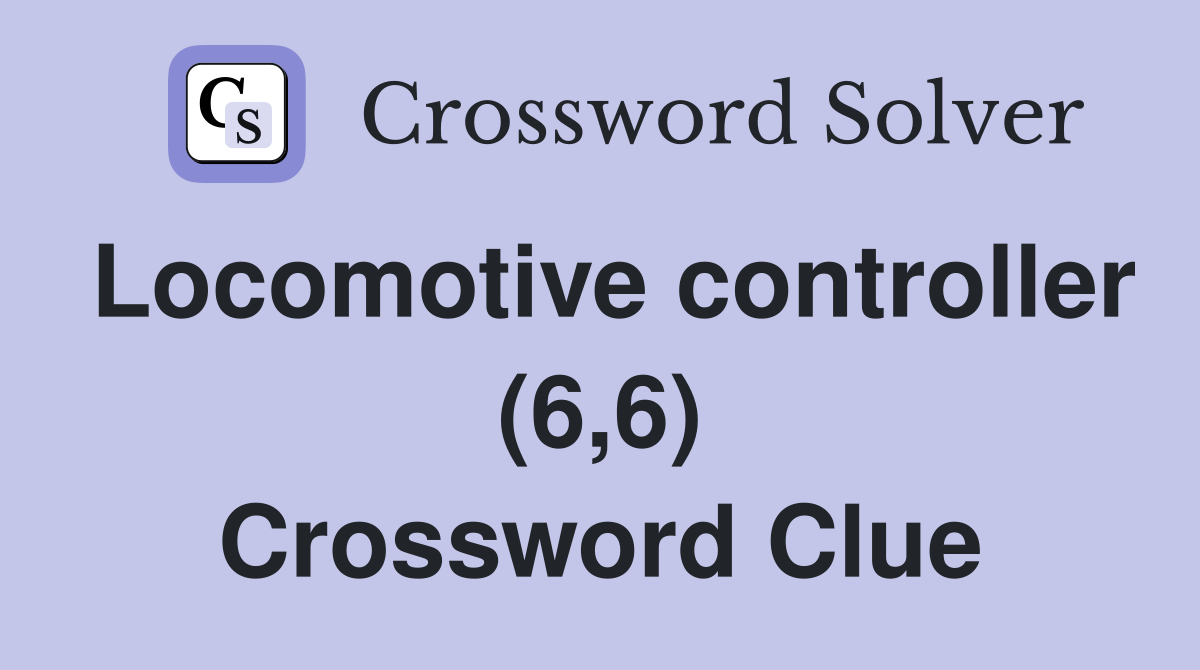 Locomotive controller (6,6) Crossword Clue