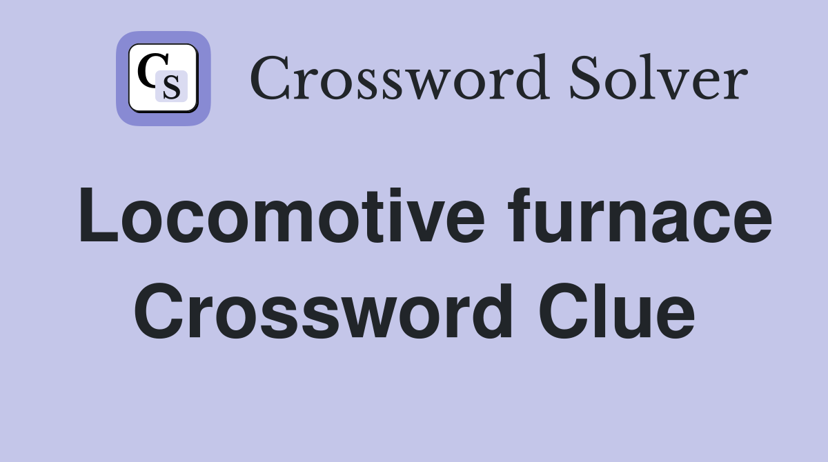 Locomotive furnace Crossword Clue