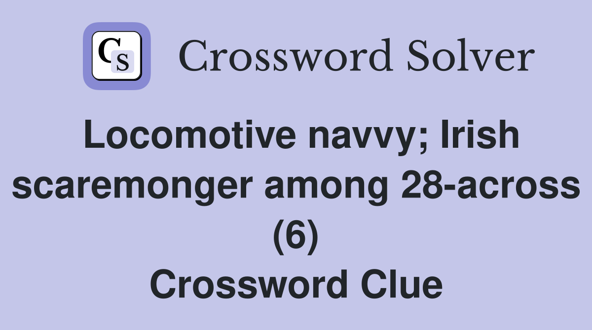 Locomotive navvy; Irish scaremonger among 28-across (6) Crossword Clue
