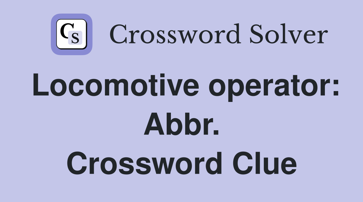 Locomotive operator: Abbr. Crossword Clue