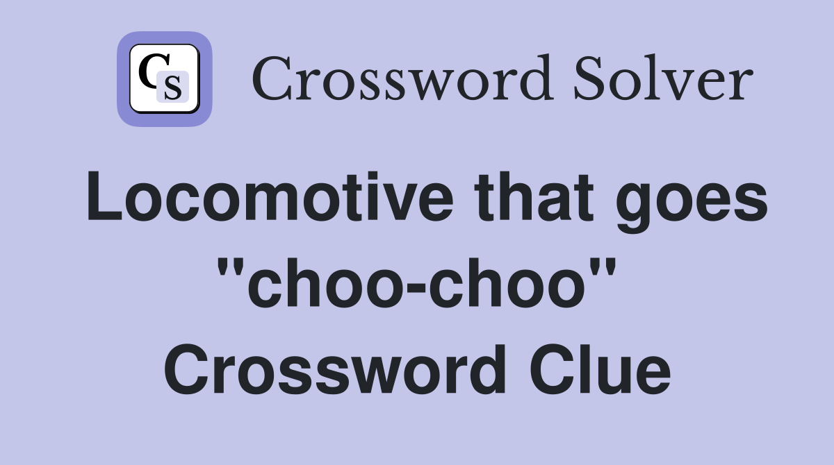 Locomotive that goes "choo-choo" Crossword Clue