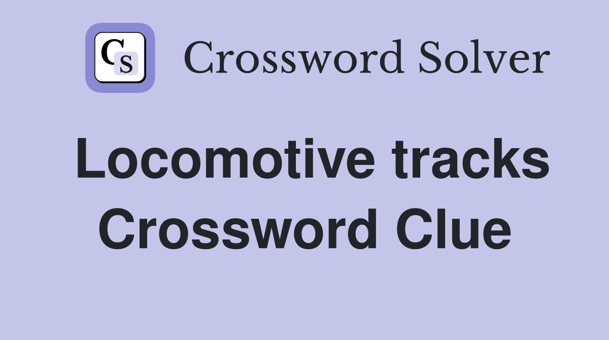 Locomotive tracks Crossword Clue
