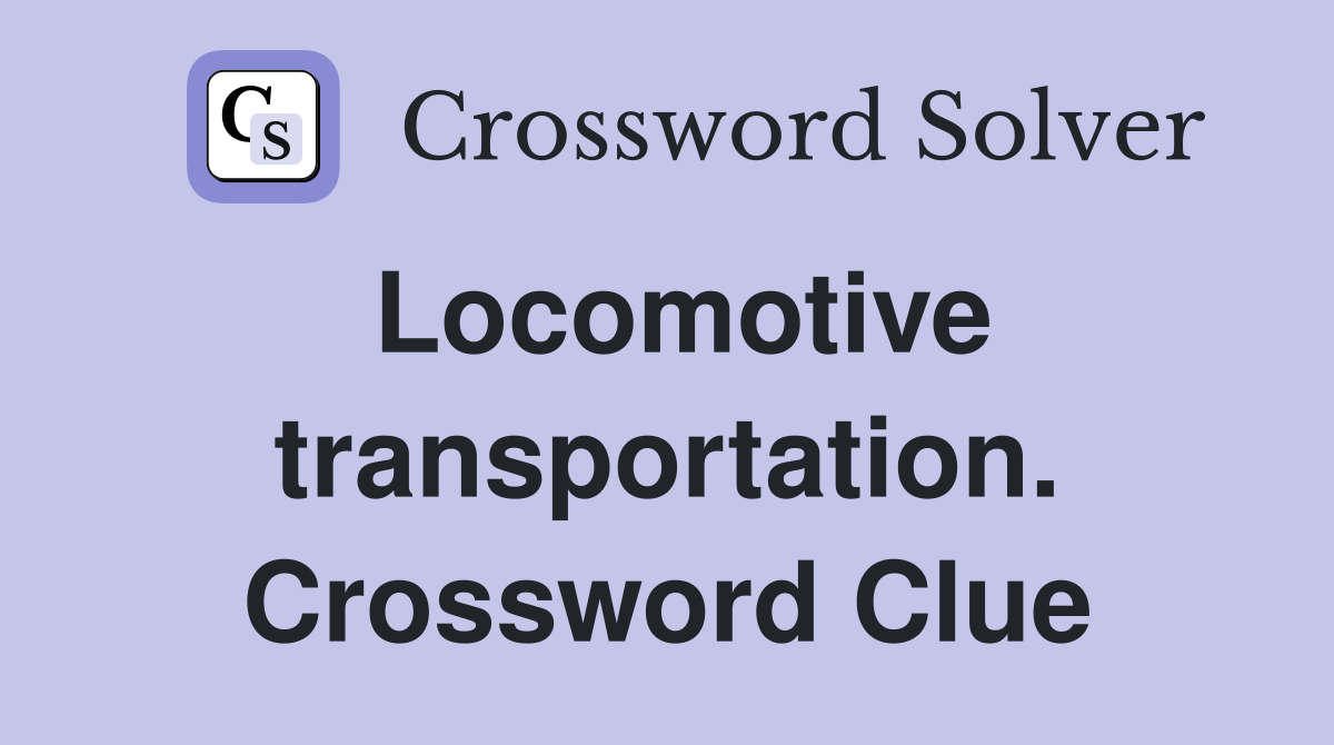 Locomotive transportation. Crossword Clue