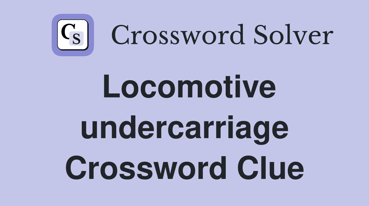 Locomotive undercarriage Crossword Clue