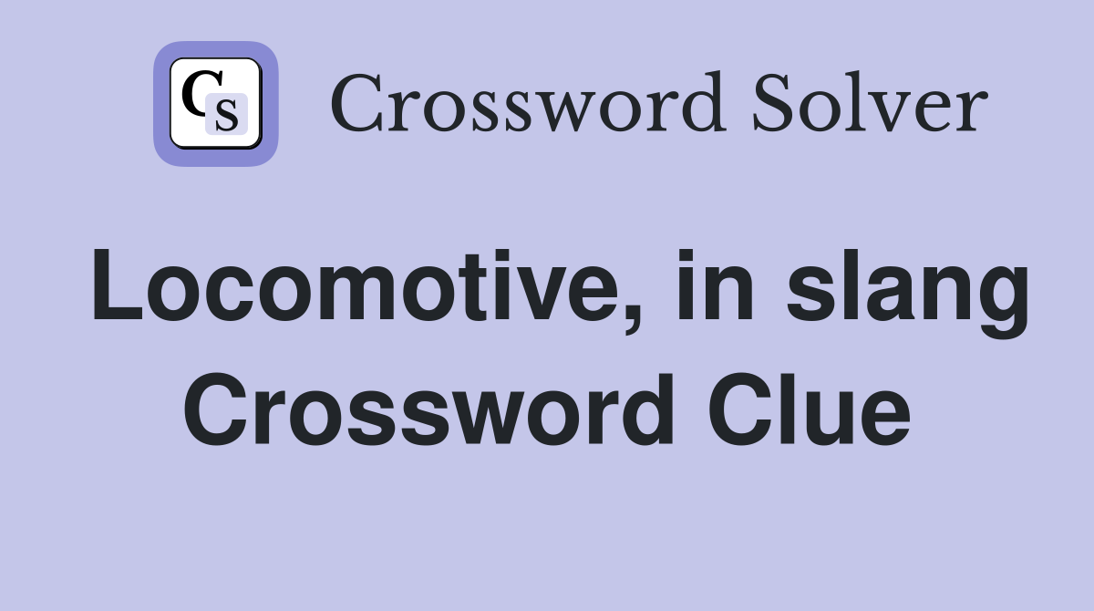 Locomotive, in slang Crossword Clue