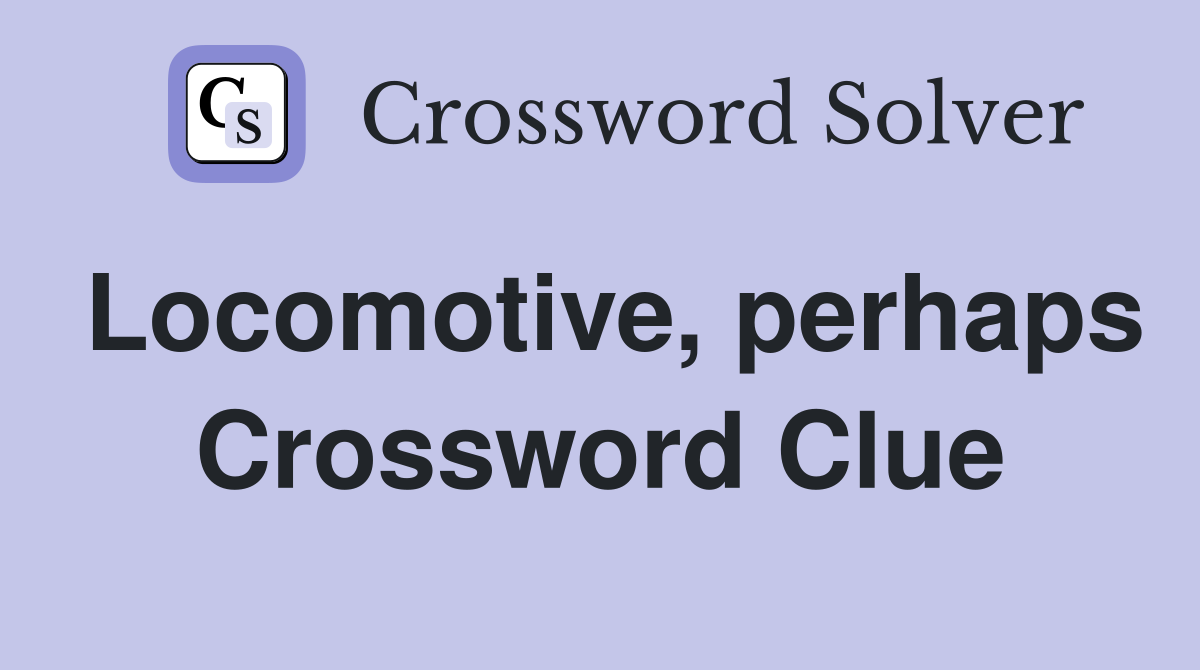 Locomotive, perhaps Crossword Clue