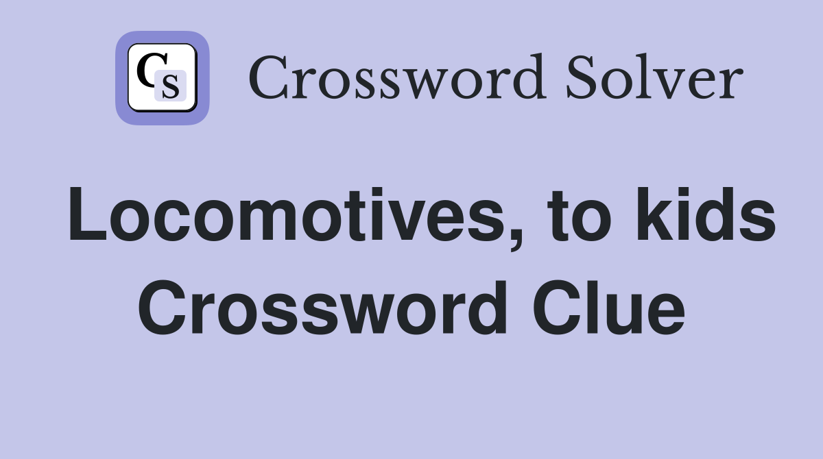 Locomotives, to kids Crossword Clue
