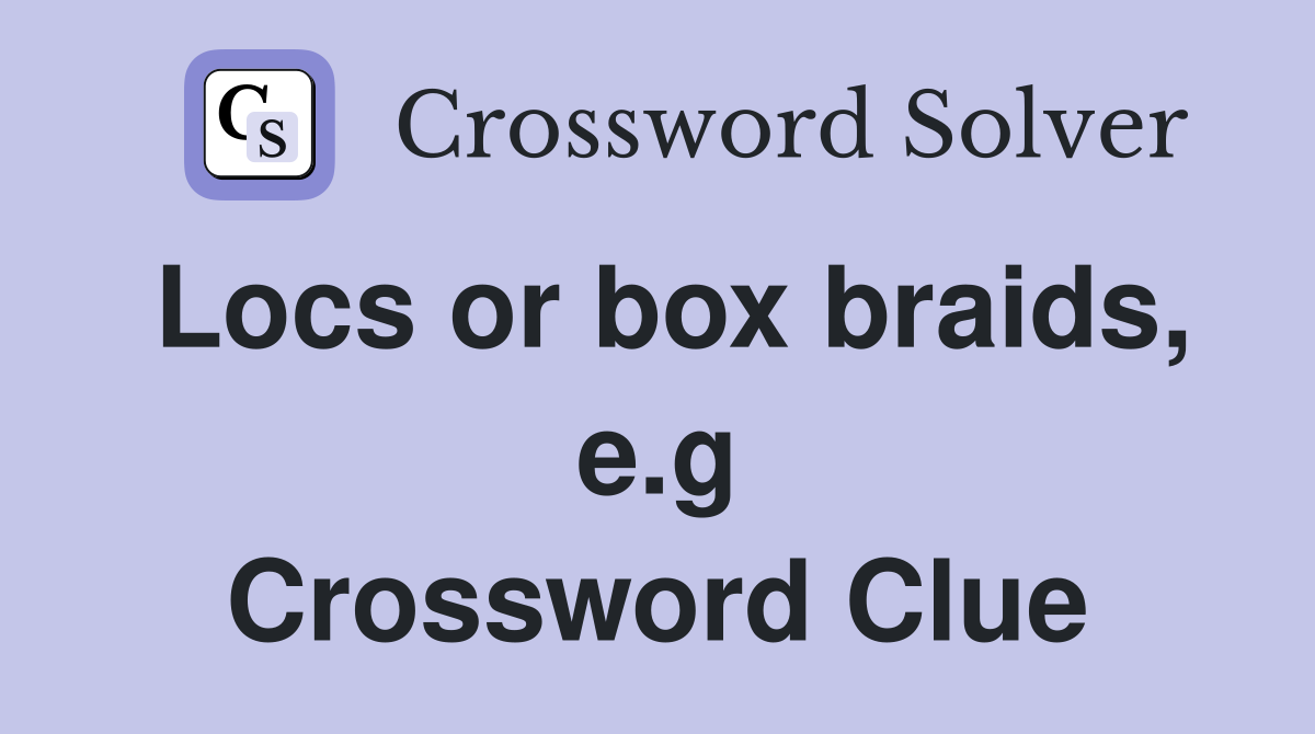 Locs or box braids, e.g Crossword Clue