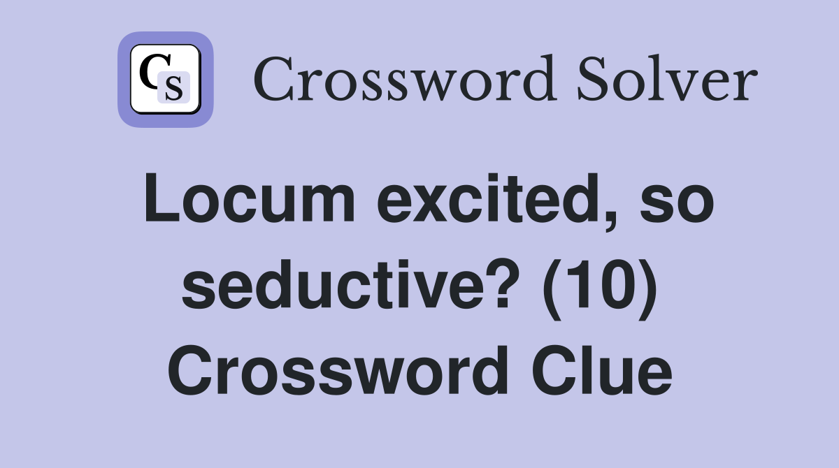 Locum excited, so seductive? (10) Crossword Clue