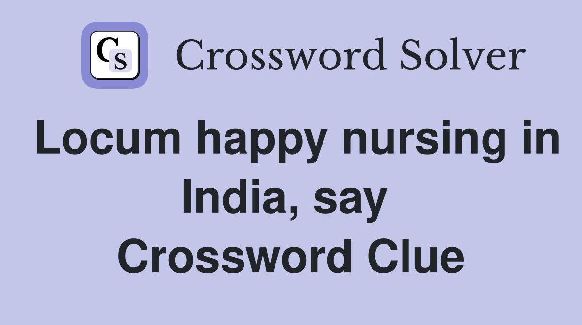 Locum happy nursing in India, say  Crossword Clue