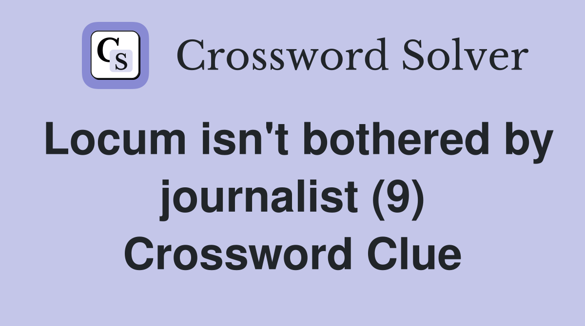 Locum isn't bothered by journalist (9) Crossword Clue