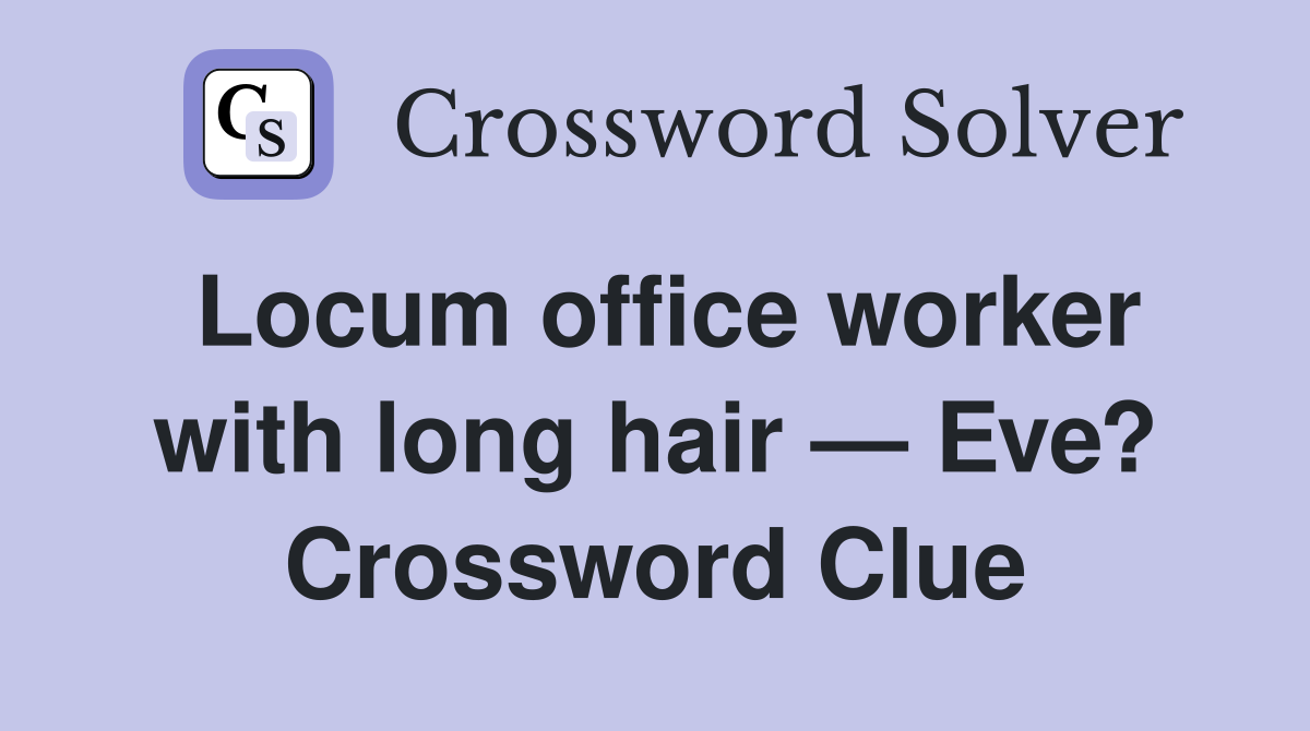 Locum office worker with long hair — Eve? Crossword Clue
