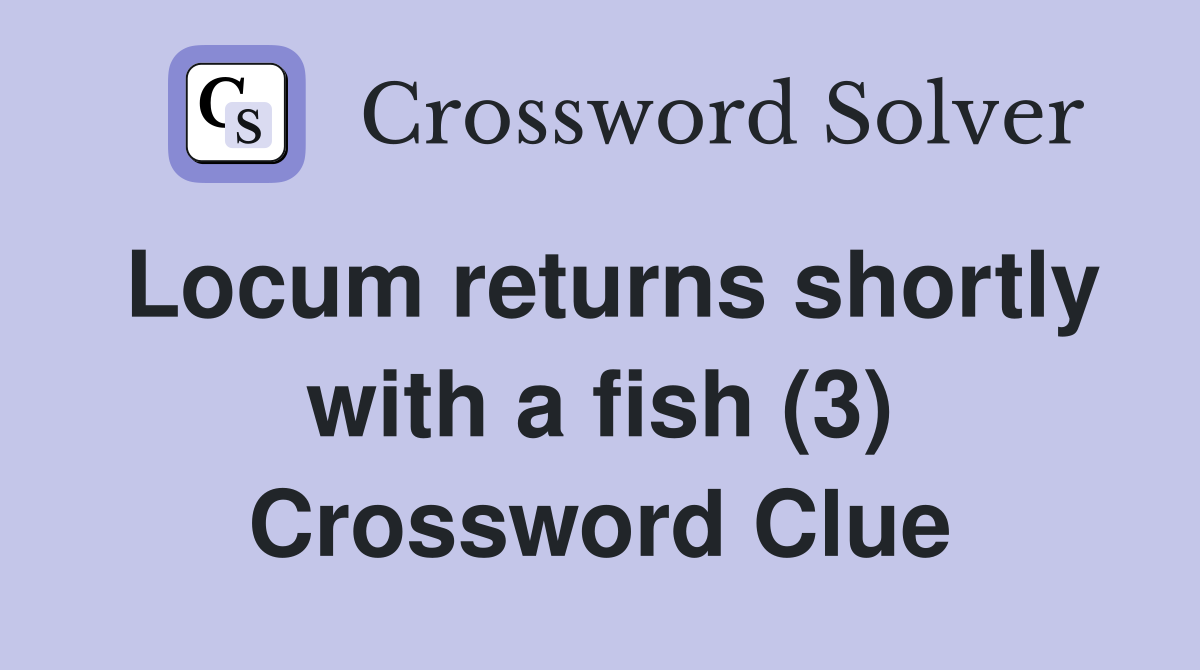 Locum returns shortly with a fish (3) Crossword Clue