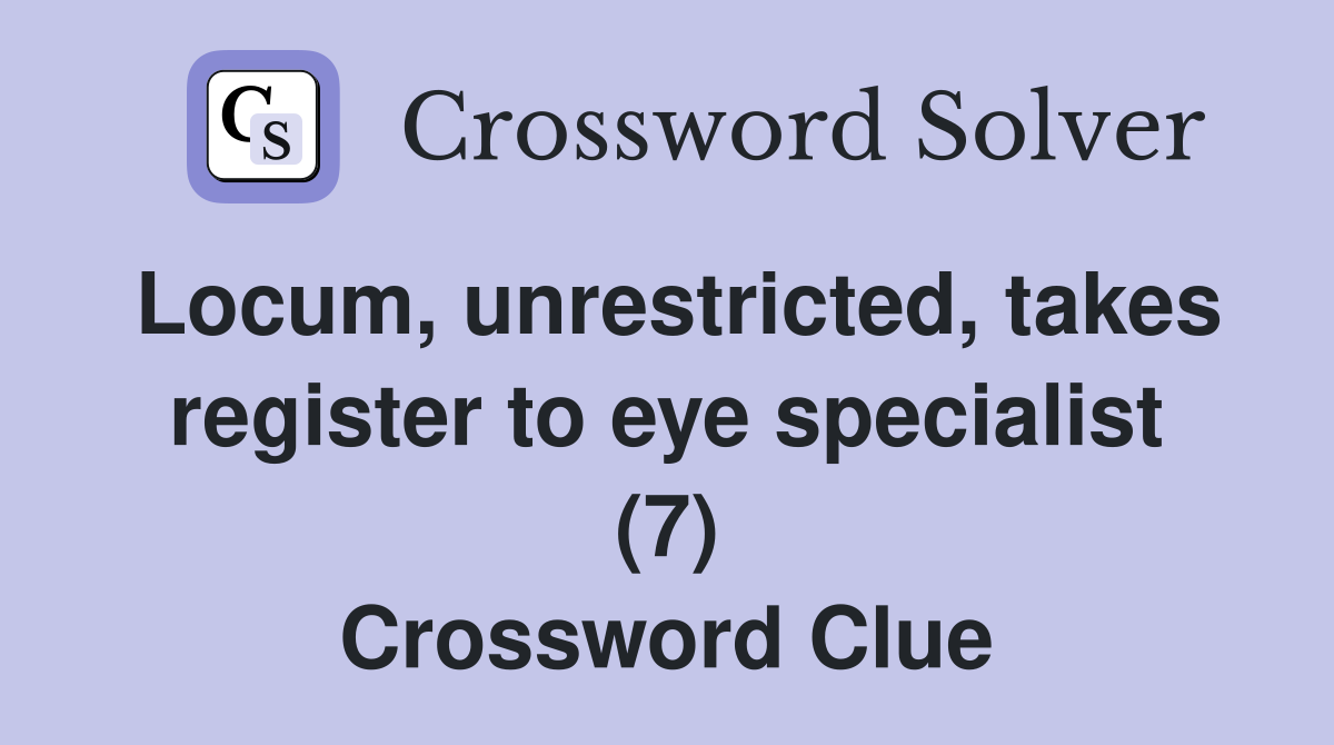 Locum, unrestricted, takes register to eye specialist (7) Crossword Clue