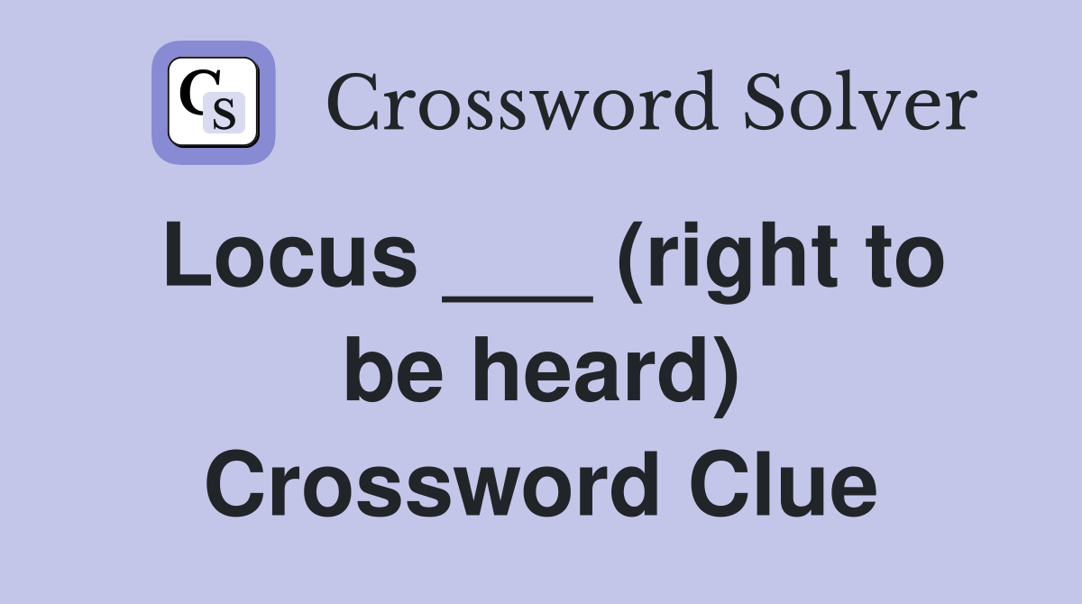 Locus ___ (right to be heard) Crossword Clue