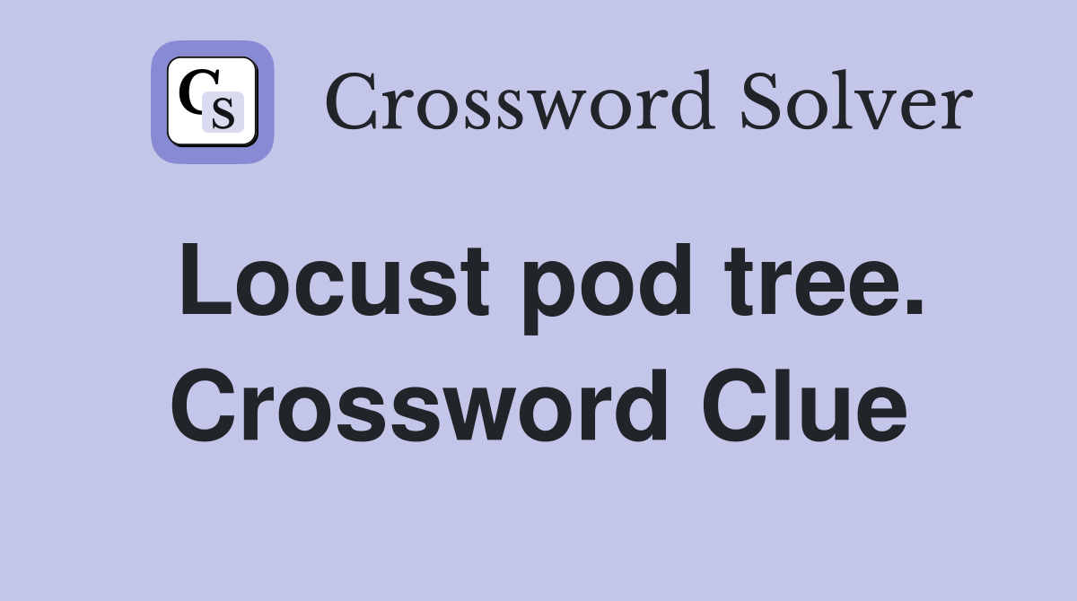Locust pod tree. Crossword Clue