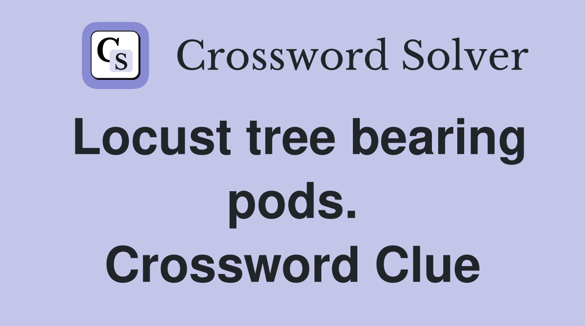 Locust tree bearing pods. Crossword Clue