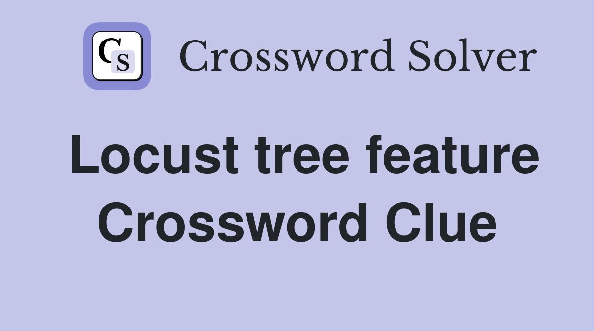 Locust tree feature Crossword Clue