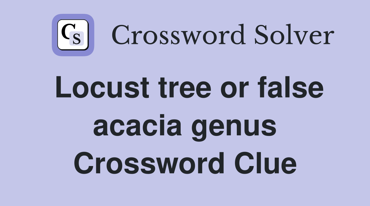 Locust tree or false acacia genus Crossword Clue