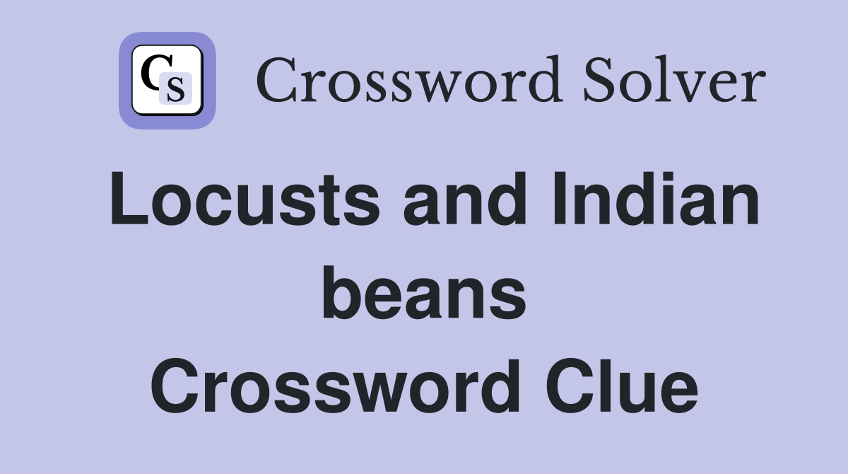 Locusts and Indian beans Crossword Clue
