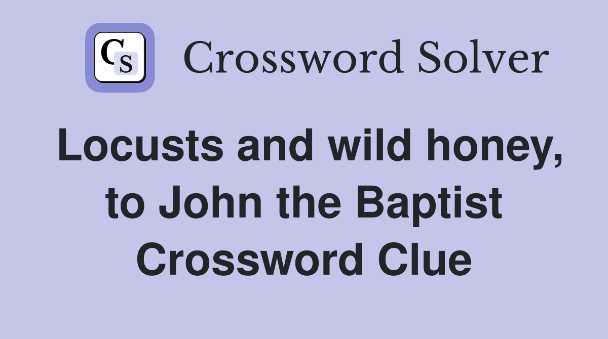 Locusts and wild honey, to John the Baptist Crossword Clue