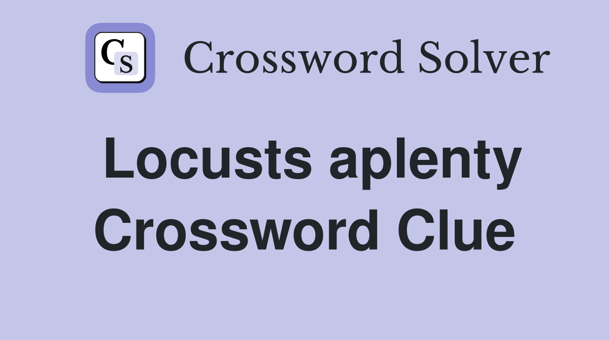 Locusts aplenty Crossword Clue