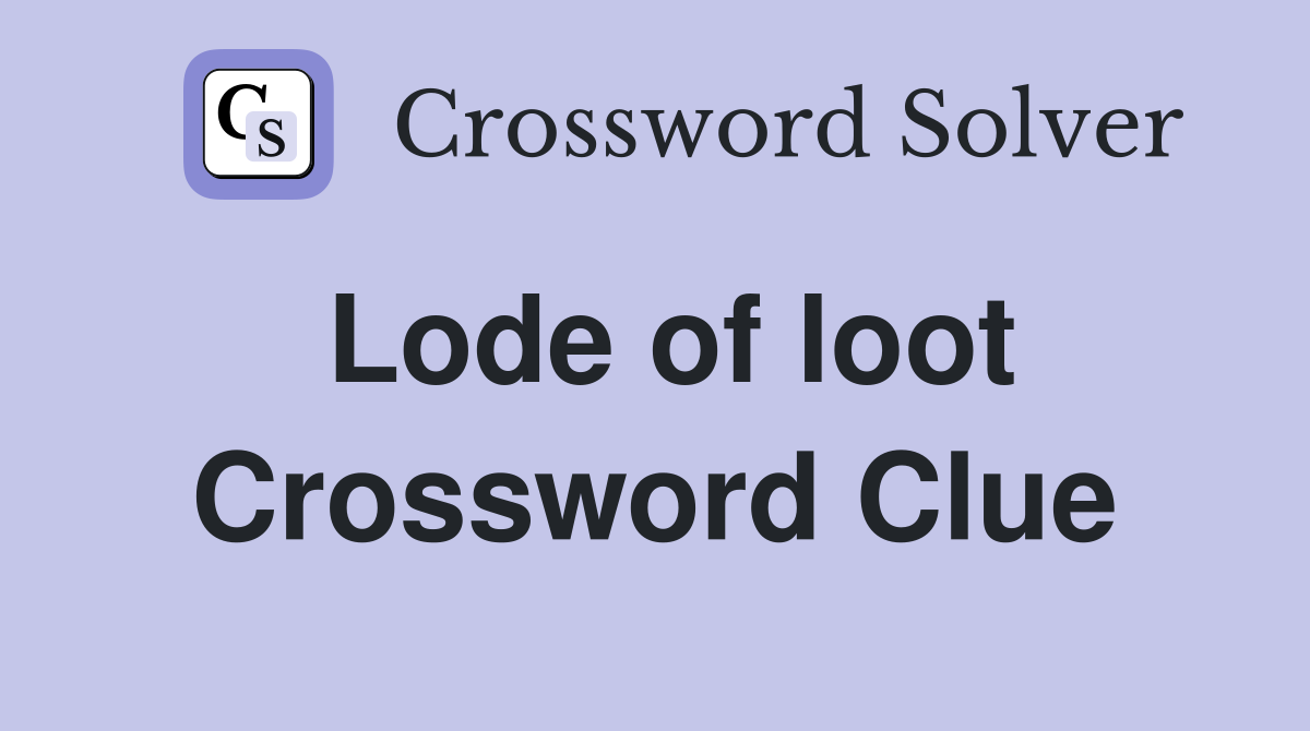 Lode of loot Crossword Clue