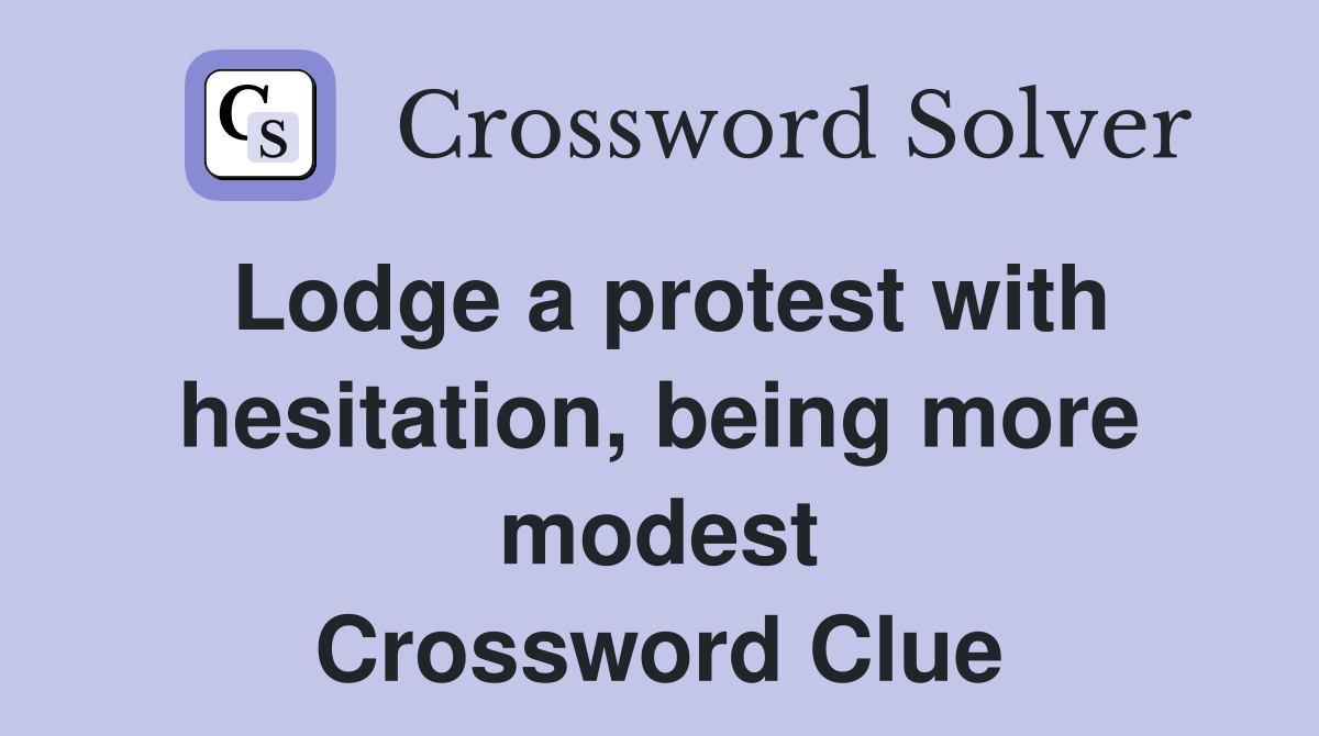 Lodge a protest with hesitation, being more modest Crossword Clue