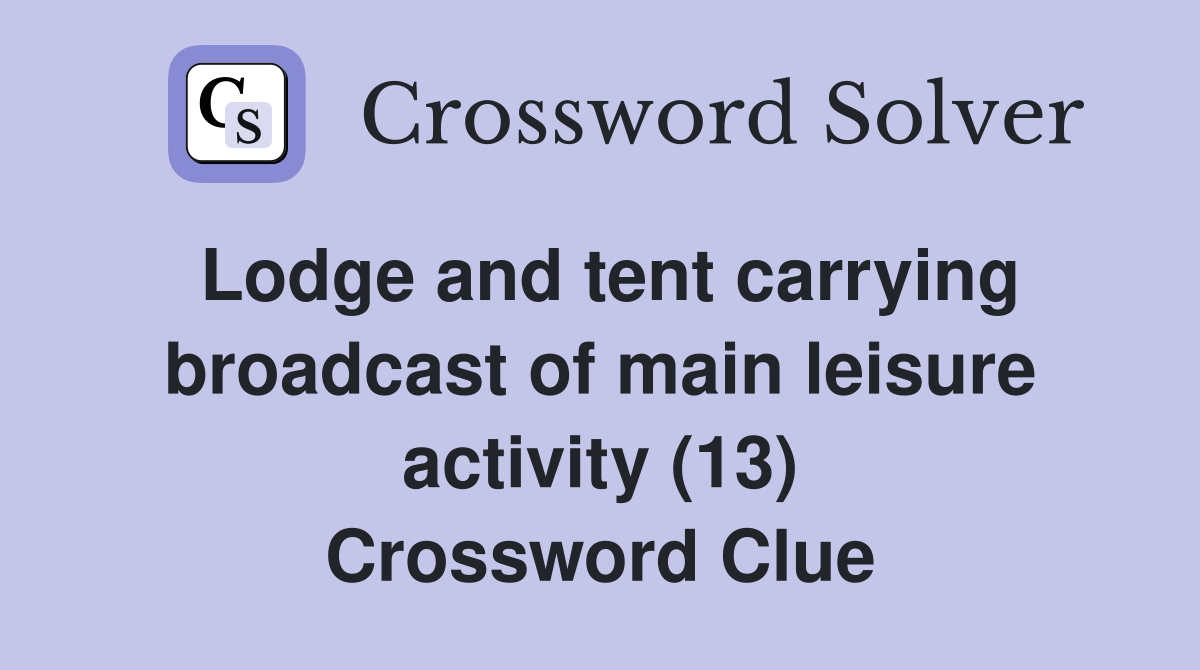 Lodge and tent carrying broadcast of main leisure activity (13) Crossword Clue