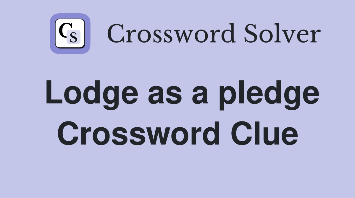 Lodge as a pledge Crossword Clue