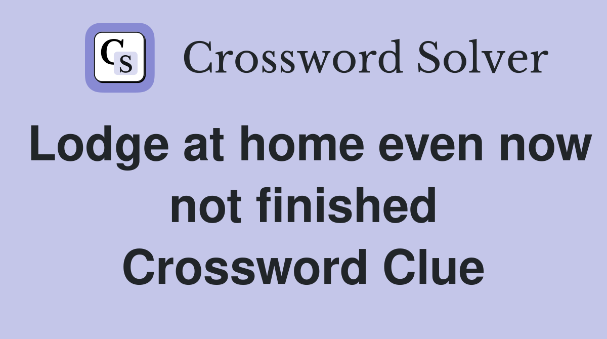 Lodge at home even now not finished Crossword Clue