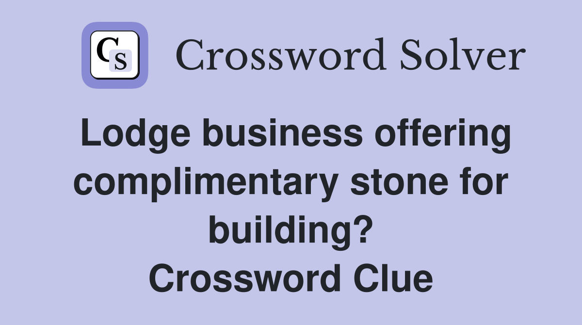 Lodge business offering complimentary stone for building? Crossword Clue